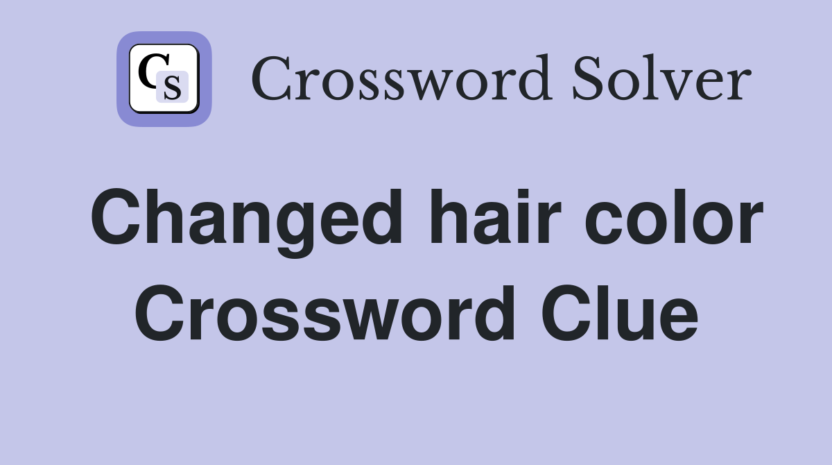 Changed hair color Crossword Clue Answers Crossword Solver